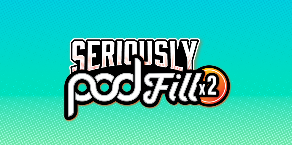 Seriously Pod Fill 2