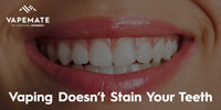Vaping and Your Teeth - Does Vaping Stain Your Teeth?